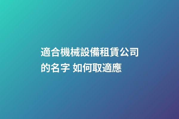 適合機械設備租賃公司的名字 如何取適應-第1張-公司起名-玄機派
